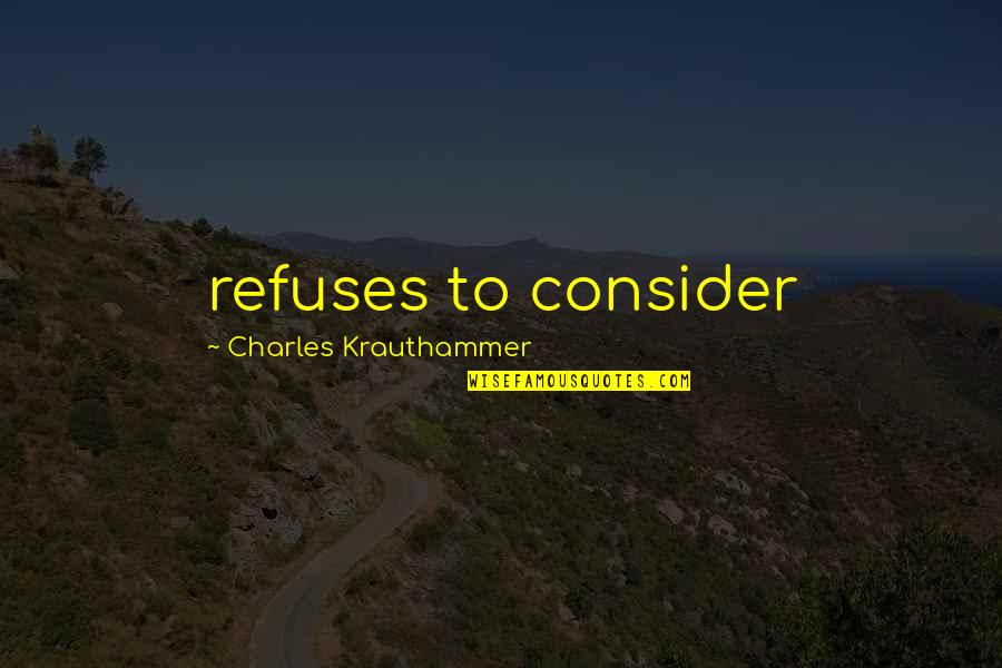 Elder Maxson Quotes By Charles Krauthammer: refuses to consider Elder Maxson Quotes By Charles Krauthammer: refuses to consider