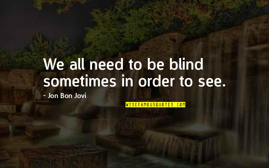 Elder Perry Quotes By Jon Bon Jovi: We all need to be blind sometimes in