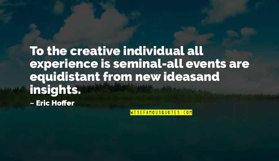 Elder Sis Quotes By Eric Hoffer: To the creative individual all experience is seminal-all