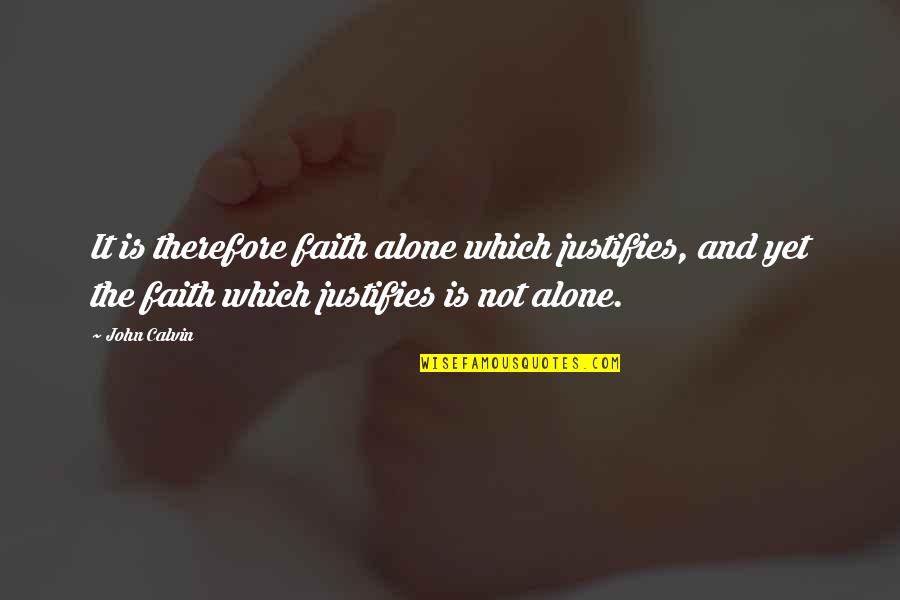 Elder Sis Quotes By John Calvin: It is therefore faith alone which justifies, and