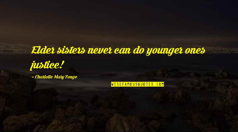 Elder Sister Funny Quotes By Charlotte Mary Yonge: Elder sisters never can do younger ones justice!