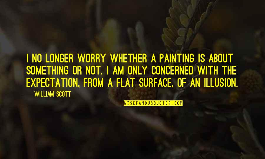 Elder Titan Quotes By William Scott: I no longer worry whether a painting is