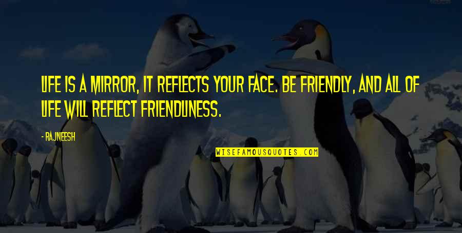 Elder Vara Quotes By Rajneesh: Life is a mirror, it reflects your face. Elder Vara Quotes By Rajneesh: Life is a mirror, it reflects your face.