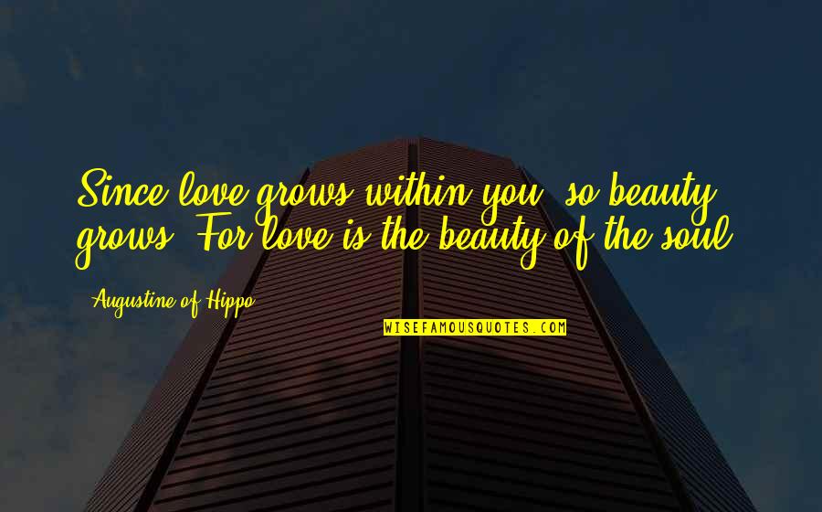 Eldering Acro Quotes By Augustine Of Hippo: Since love grows within you, so beauty grows. Eldering Acro Quotes By Augustine Of Hippo: Since love grows within you, so beauty grows.