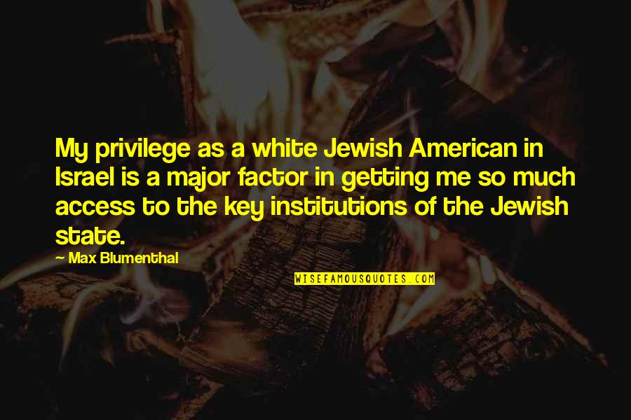 Eldering Acro Quotes By Max Blumenthal: My privilege as a white Jewish American in Eldering Acro Quotes By Max Blumenthal: My privilege as a white Jewish American in