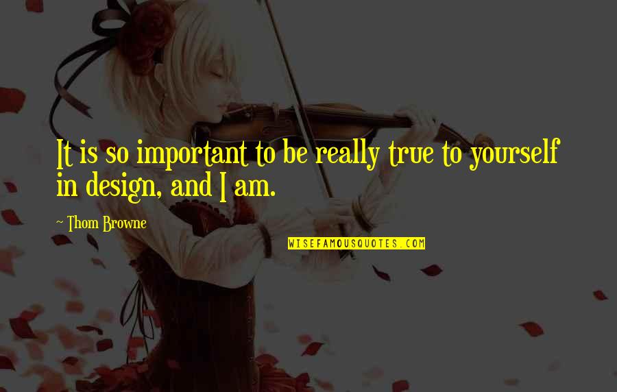 Eldering Acro Quotes By Thom Browne: It is so important to be really true