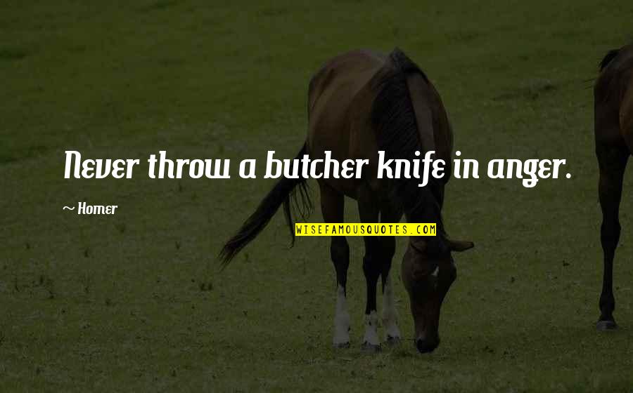 Elderkin Gunsmiths Quotes By Homer: Never throw a butcher knife in anger.