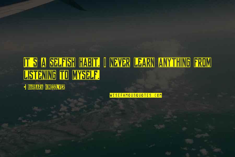 Elderling Vestrit Quotes By Barbara Kingsolver: It's a selfish habit. I never learn anything Elderling Vestrit Quotes By Barbara Kingsolver: It's a selfish habit. I never learn anything