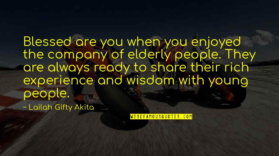 Elderly And Wisdom Quotes By Lailah Gifty Akita: Blessed are you when you enjoyed the company Elderly And Wisdom Quotes By Lailah Gifty Akita: Blessed are you when you enjoyed the company