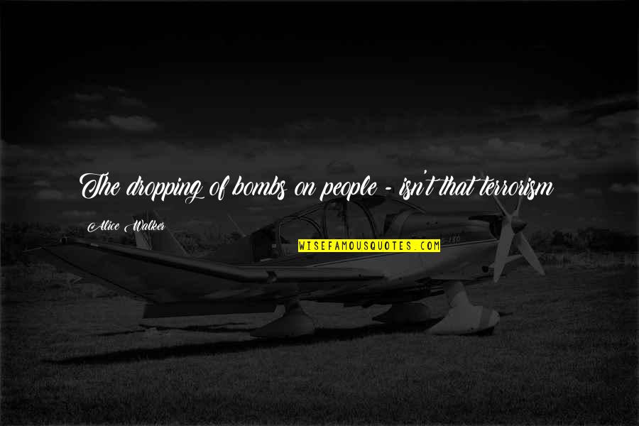 Elderly Being Wise Quotes By Alice Walker: The dropping of bombs on people - isn't
