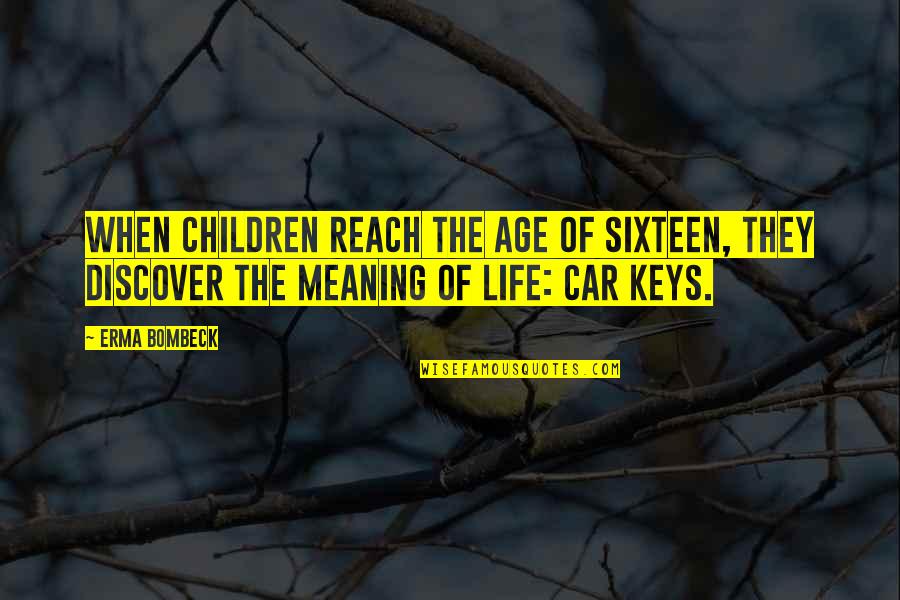 Elderly Carer Quotes By Erma Bombeck: When children reach the age of sixteen, they