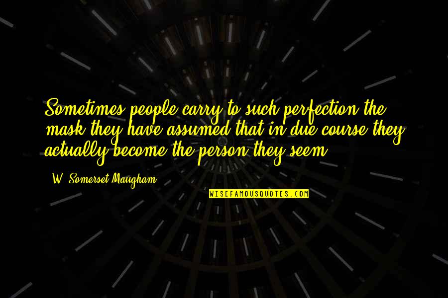 Elderly Dying Quotes By W. Somerset Maugham: Sometimes people carry to such perfection the mask