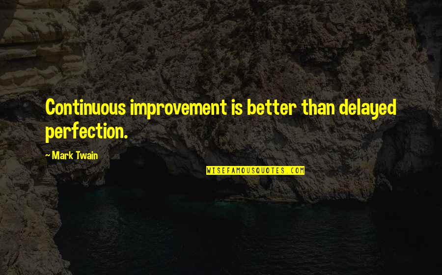 Elderly Hands Quotes By Mark Twain: Continuous improvement is better than delayed perfection.
