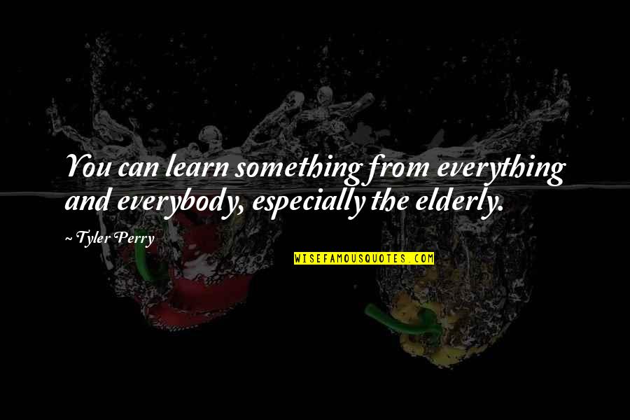 Elderly Inspirational Quotes By Tyler Perry: You can learn something from everything and everybody,