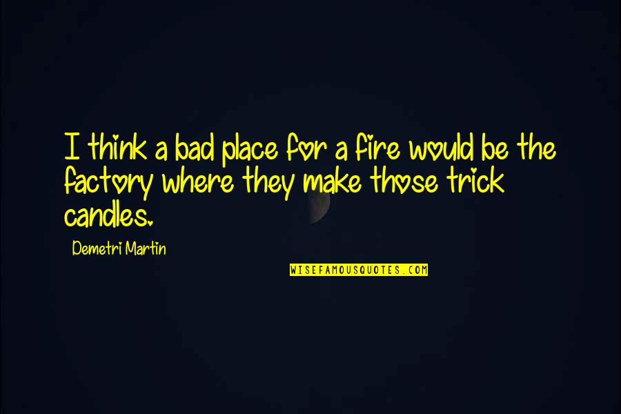 Elderly Mother Birthday Quotes By Demetri Martin: I think a bad place for a fire