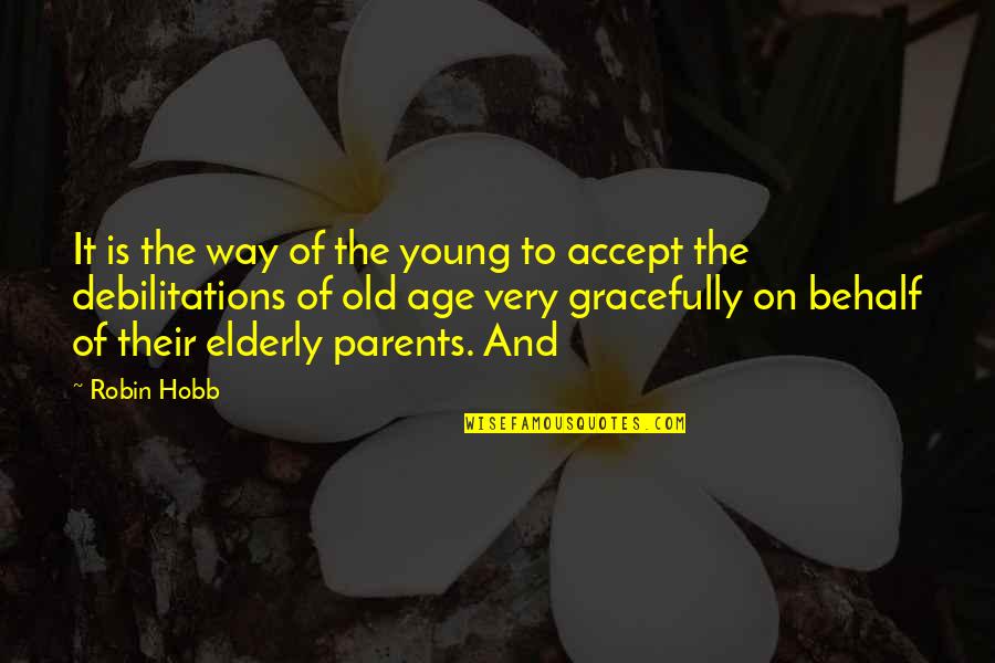Elderly Parents Quotes By Robin Hobb: It is the way of the young to