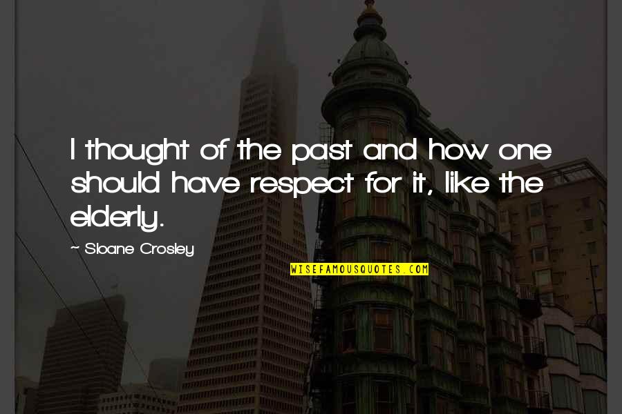 Elderly Respect Quotes By Sloane Crosley: I thought of the past and how one