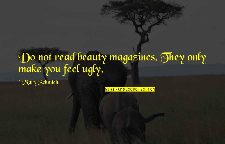 Elders And Wisdom Quotes By Mary Schmich: Do not read beauty magazines. They only make