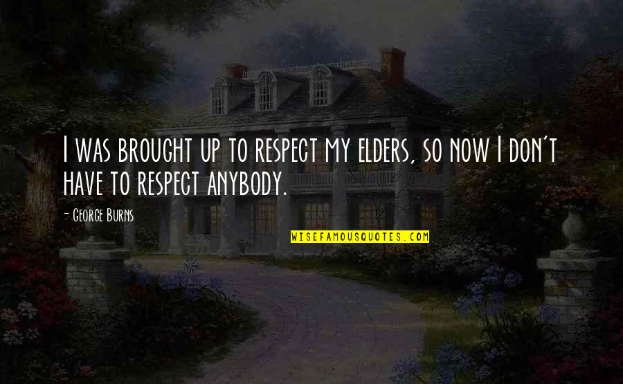 Elders Respect Quotes By George Burns: I was brought up to respect my elders,