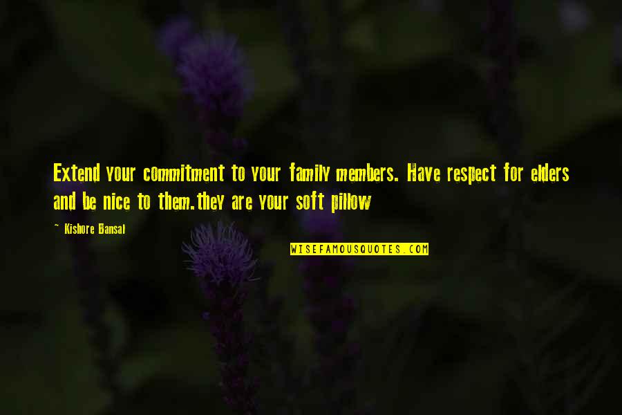 Elders Respect Quotes By Kishore Bansal: Extend your commitment to your family members. Have