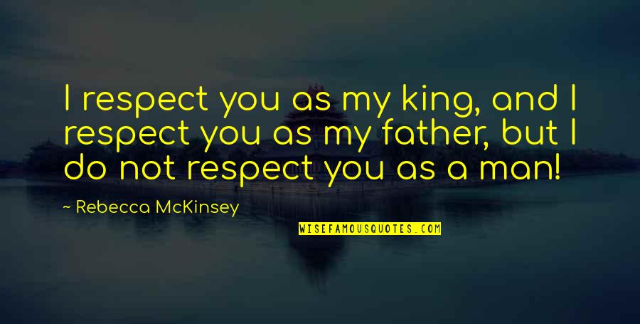 Elders Respect Quotes By Rebecca McKinsey: I respect you as my king, and I