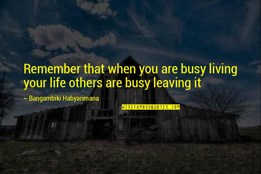 Elders Wise Quotes By Bangambiki Habyarimana: Remember that when you are busy living your