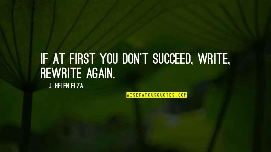 Elders Wise Quotes By J. Helen Elza: If at first you don't succeed, write, rewrite