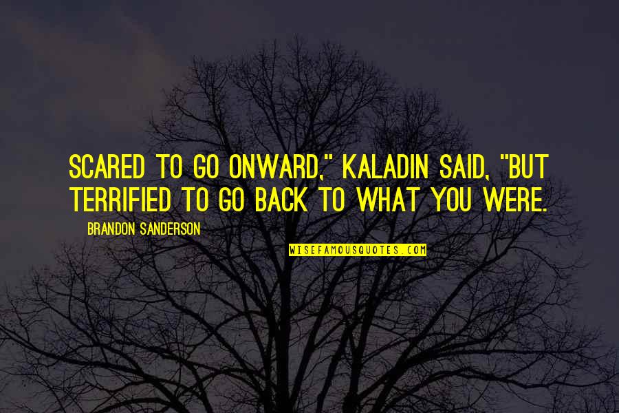 Eldery Quotes By Brandon Sanderson: Scared to go onward," Kaladin said, "but terrified