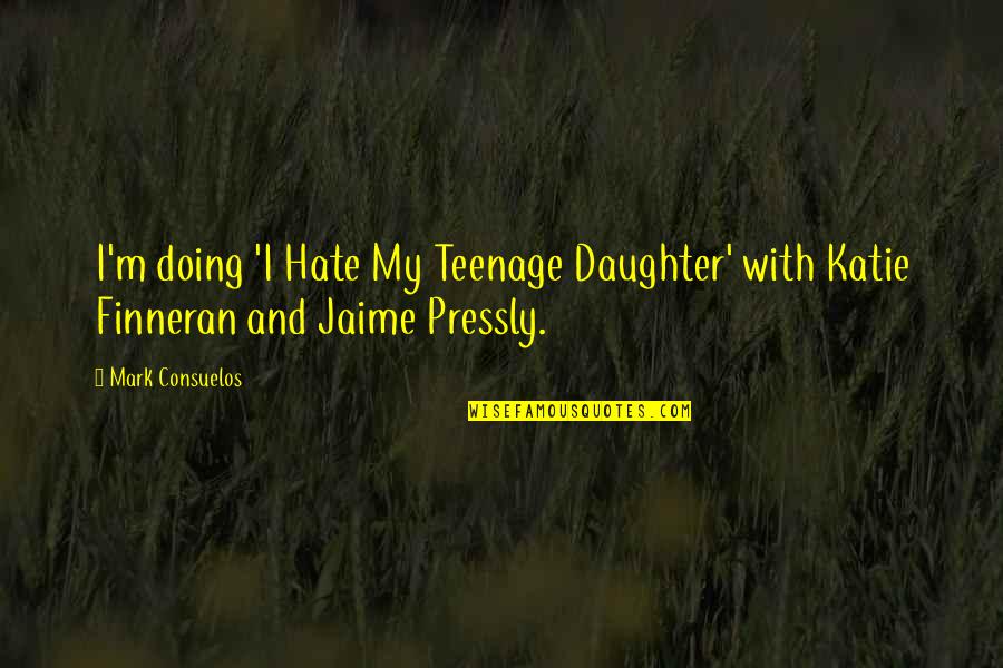 Eldery Quotes By Mark Consuelos: I'm doing 'I Hate My Teenage Daughter' with