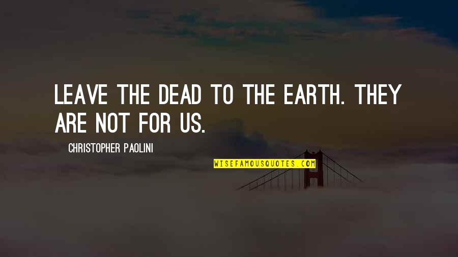 Eldest Christopher Paolini Quotes By Christopher Paolini: Leave the dead to the Earth. They are