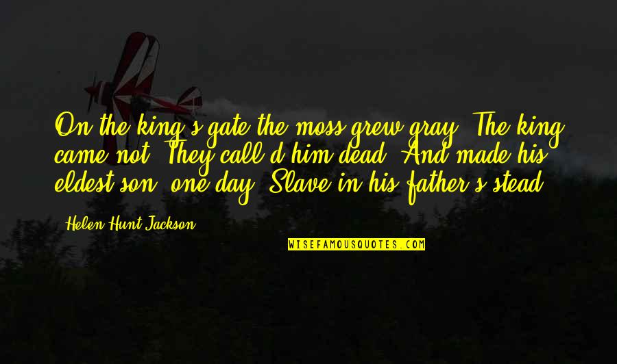 Eldest Quotes By Helen Hunt Jackson: On the king's gate the moss grew gray;