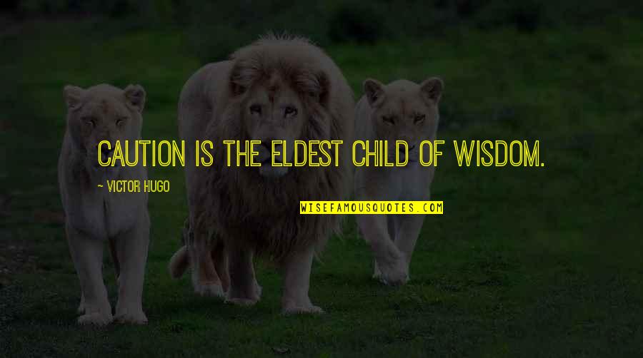 Eldest Quotes By Victor Hugo: Caution is the eldest child of wisdom.