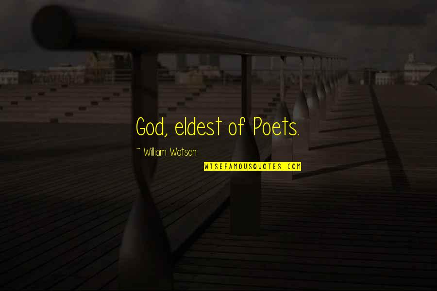 Eldest Quotes By William Watson: God, eldest of Poets.