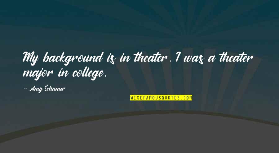 Eldest Sister Quotes By Amy Schumer: My background is in theater. I was a