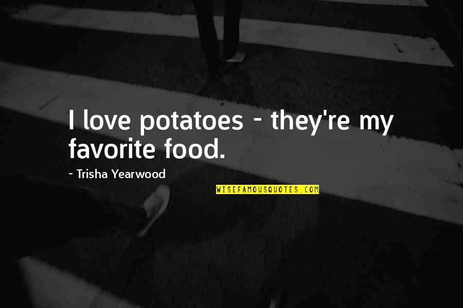 Eldest Son Quotes By Trisha Yearwood: I love potatoes - they're my favorite food.
