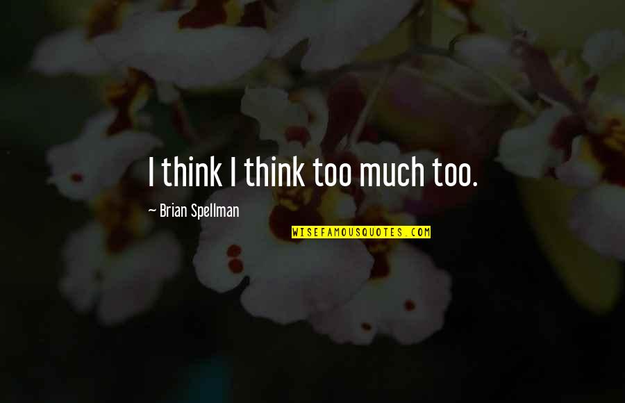 Eldine Lewis Quotes By Brian Spellman: I think I think too much too. Eldine Lewis Quotes By Brian Spellman: I think I think too much too.