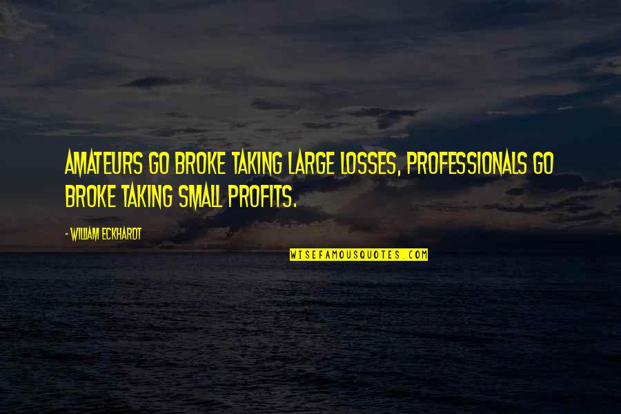Eldios2401k Quotes By William Eckhardt: Amateurs go broke taking large losses, professionals go Eldios2401k Quotes By William Eckhardt: Amateurs go broke taking large losses, professionals go