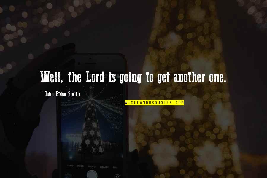 Eldon Quotes By John Eldon Smith: Well, the Lord is going to get another