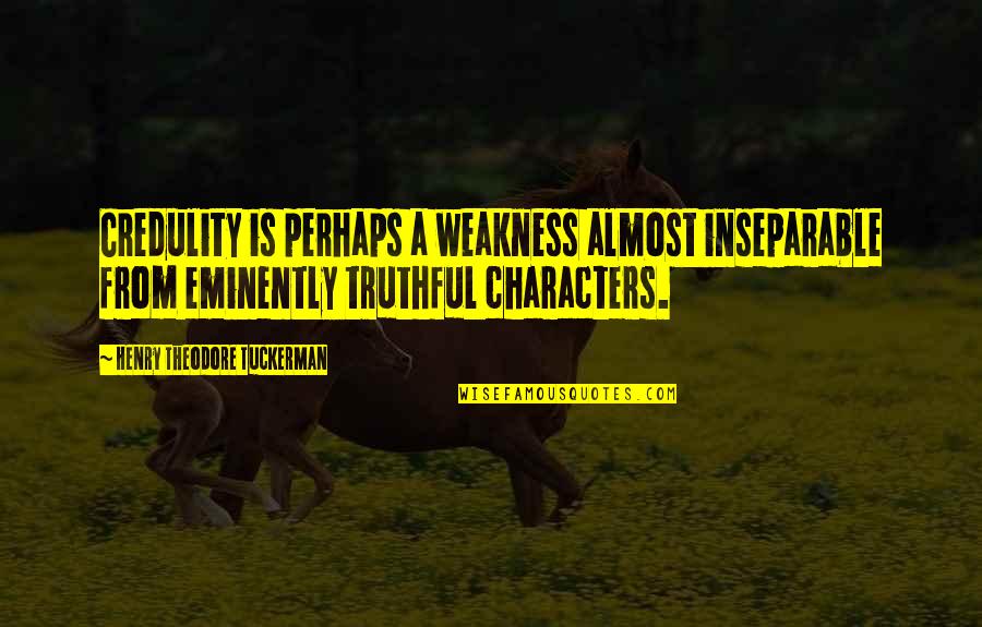 Eldred Masunungure Quotes By Henry Theodore Tuckerman: Credulity is perhaps a weakness almost inseparable from