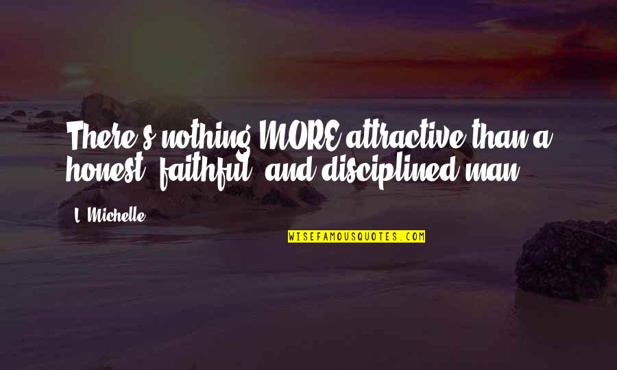 Eldred Masunungure Quotes By L. Michelle: There's nothing MORE attractive than a honest, faithful,