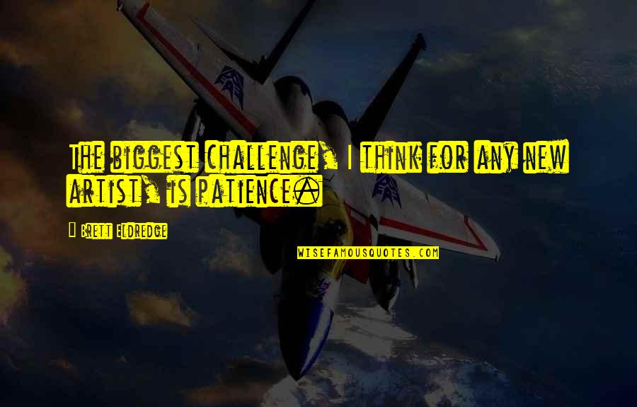 Eldredge Quotes By Brett Eldredge: The biggest challenge, I think for any new