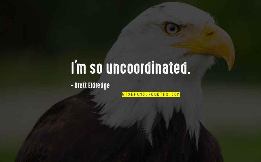 Eldredge Quotes By Brett Eldredge: I'm so uncoordinated.
