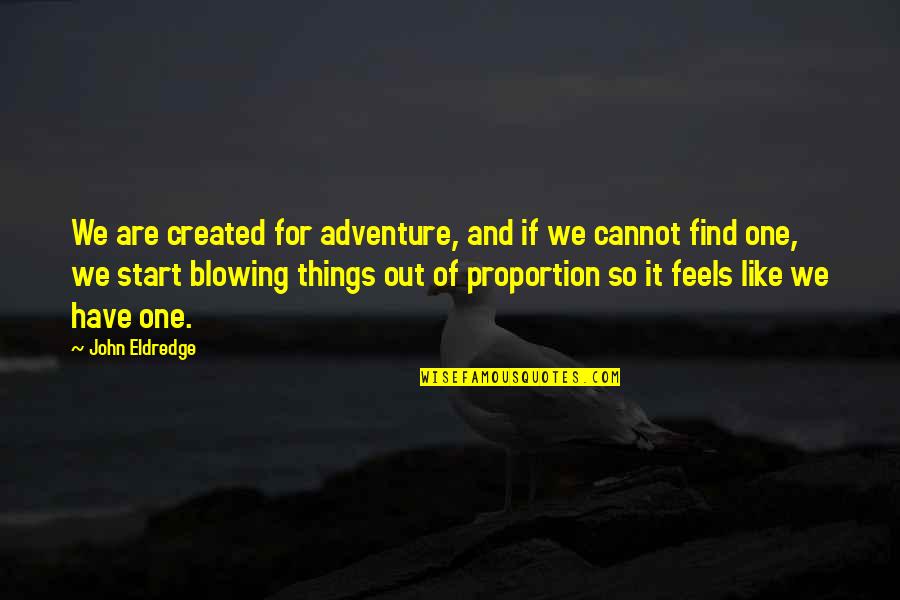 Eldredge Quotes By John Eldredge: We are created for adventure, and if we