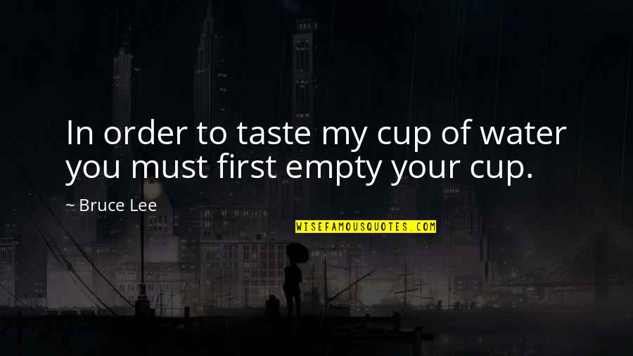 Eldren Quotes By Bruce Lee: In order to taste my cup of water