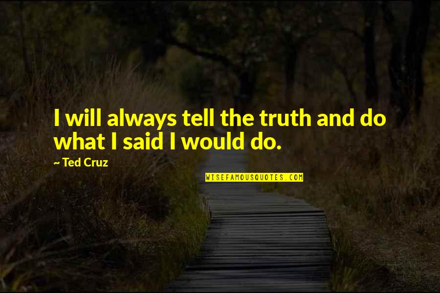 Eldren Quotes By Ted Cruz: I will always tell the truth and do