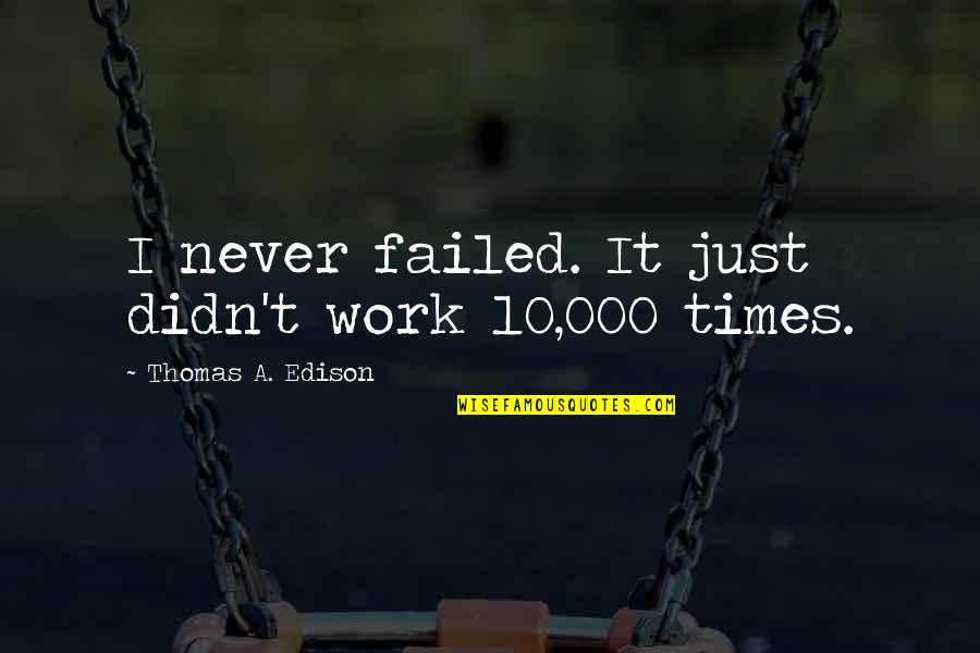 Eldren Ymca Quotes By Thomas A. Edison: I never failed. It just didn't work 10,000 Eldren Ymca Quotes By Thomas A. Edison: I never failed. It just didn't work 10,000
