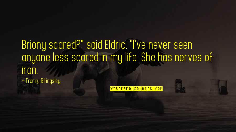 Eldric Quotes By Franny Billingsley: Briony scared?" said Eldric. "I've never seen anyone