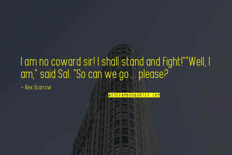 Eldrich Quotes By Alex Scarrow: I am no coward sir! I shall stand
