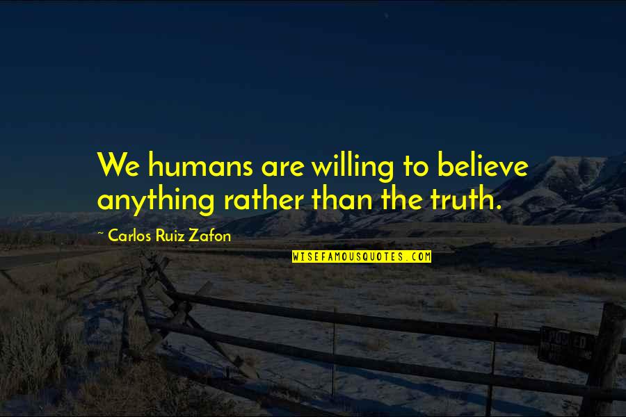 Eldrich Quotes By Carlos Ruiz Zafon: We humans are willing to believe anything rather