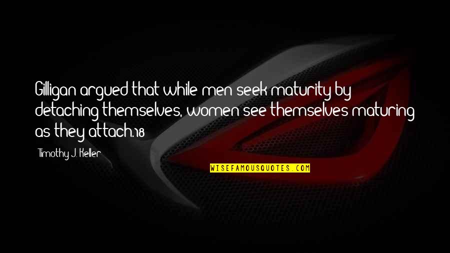 Eldrick Horton Quotes By Timothy J. Keller: Gilligan argued that while men seek maturity by Eldrick Horton Quotes By Timothy J. Keller: Gilligan argued that while men seek maturity by